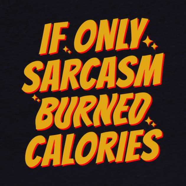 If Only Sarcasm Burned Calories by KamineTiyas